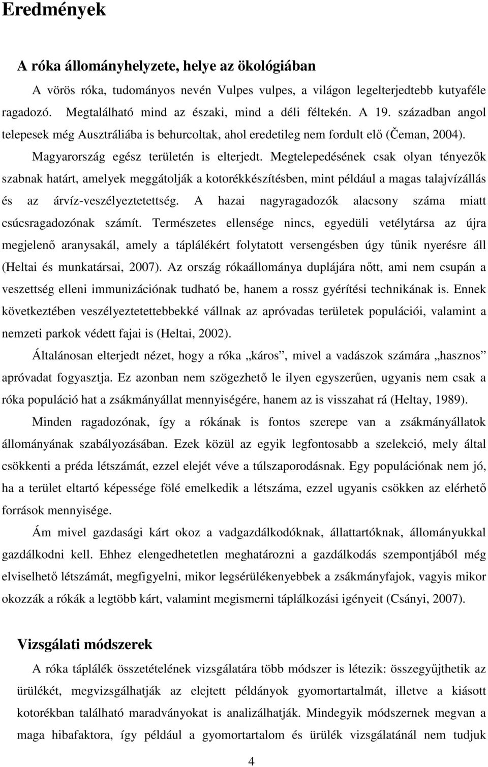 Megtelepedésének csak olyan tényezők szabnak határt, amelyek meggátolják a kotorékkészítésben, mint például a magas talajvízállás és az árvíz-veszélyeztetettség.