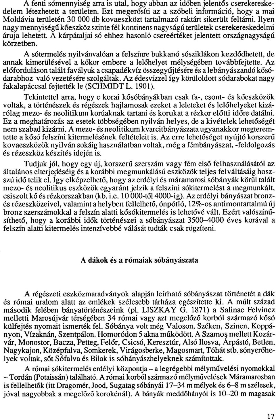 Ilyen nagy mennyiségű kőeszköz szinte fél kontinens nagyságú területek cserekereskedelmi áruja lehetett. A kárpátaljai só ehhez hasonló csereértéket jelentett országnagyságú körzetben.