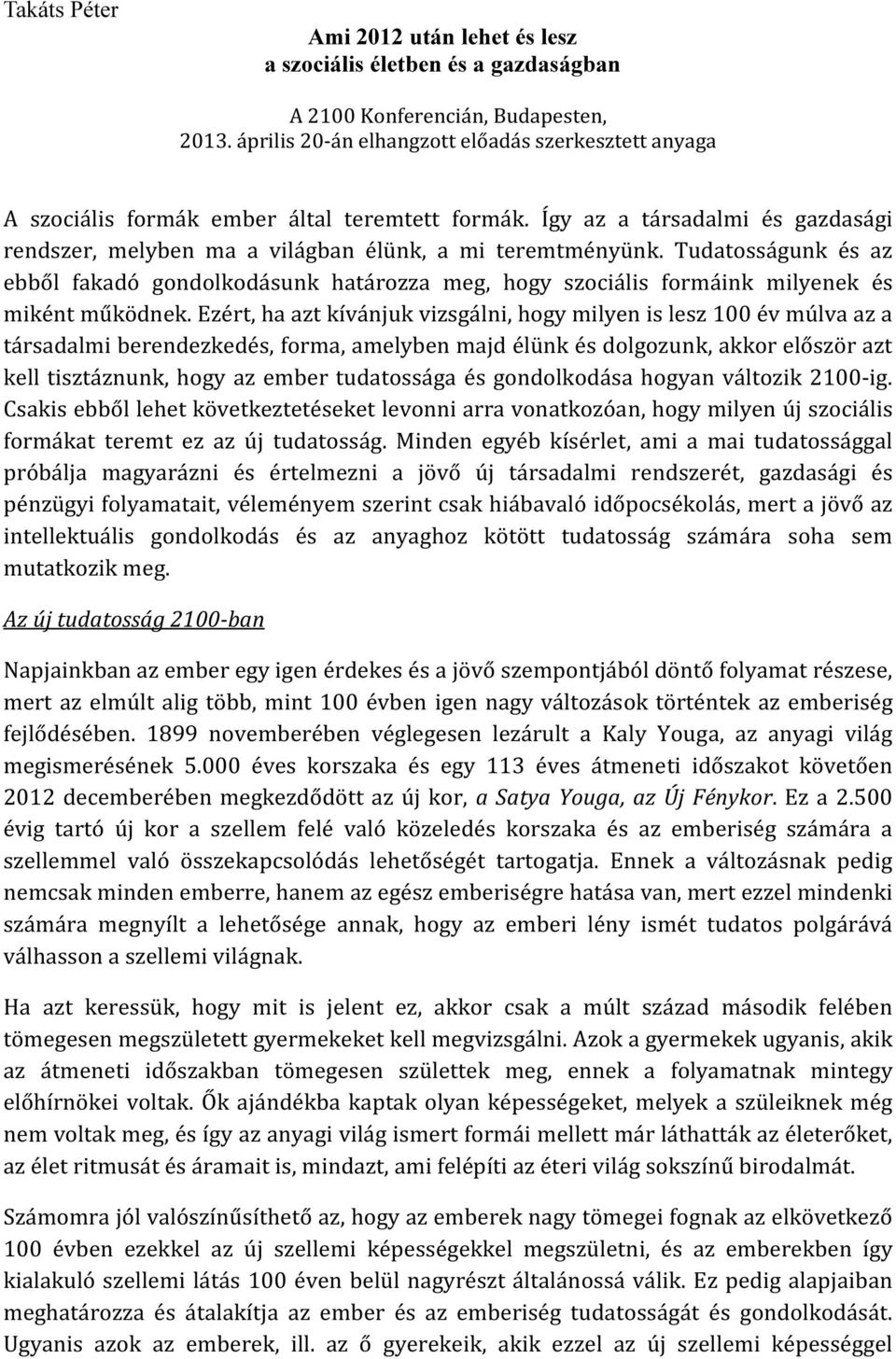 Tudatosságunk és az ebből fakadó gondolkodásunk határozza meg, hogy szociális formáink milyenek és miként működnek.