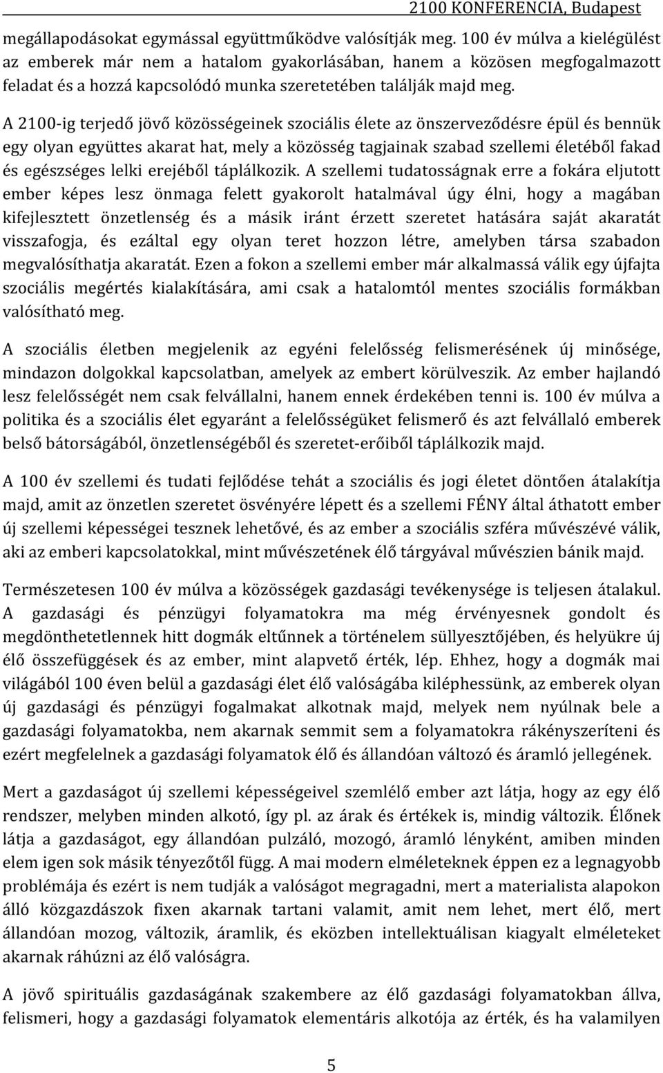 A 2100-ig terjedő jövő közösségeinek szociális élete az önszerveződésre épül és bennük egy olyan együttes akarat hat, mely a közösség tagjainak szabad szellemi életéből fakad és egészséges lelki