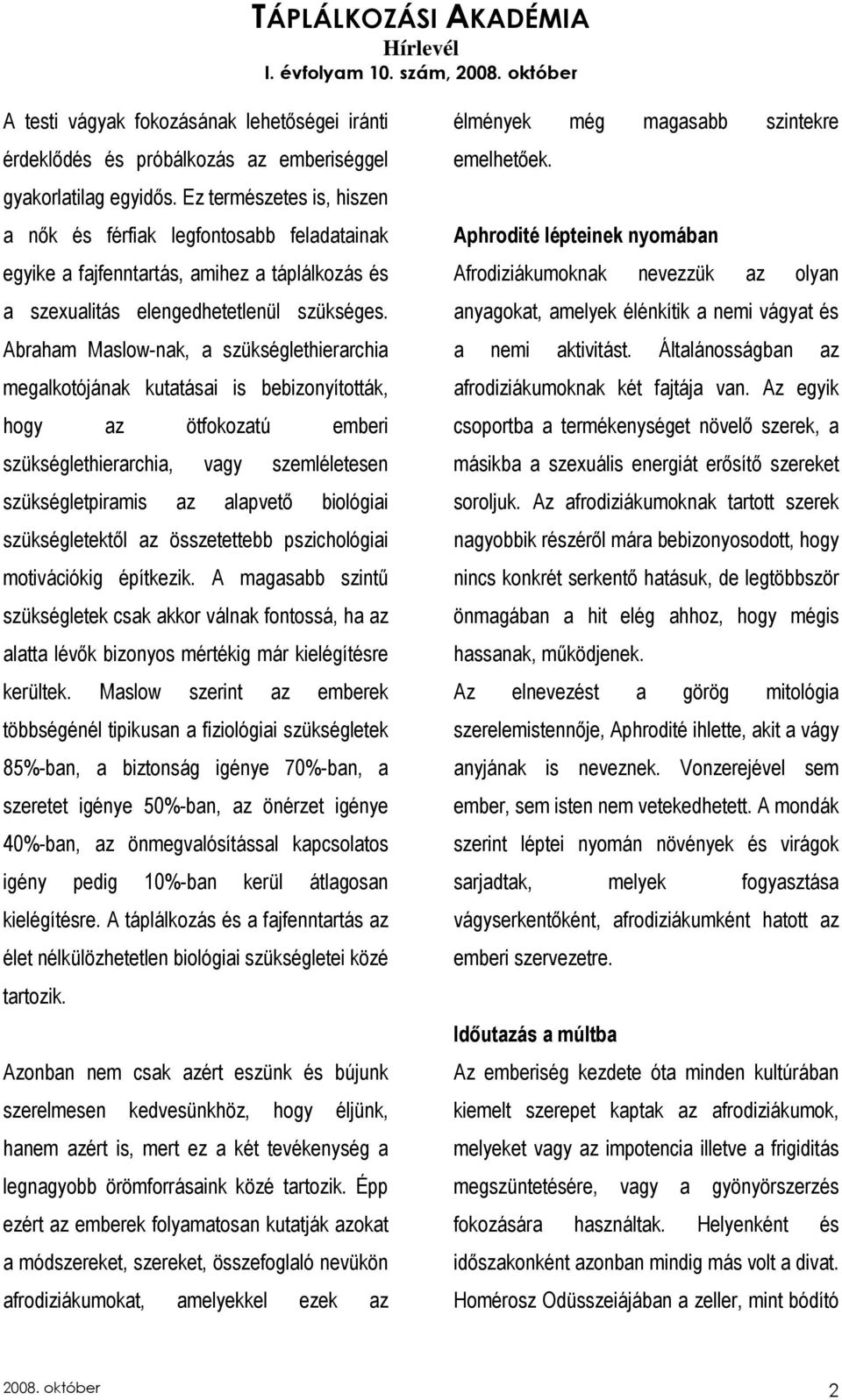 Abraham Maslow-nak, a szükséglethierarchia megalkotójának kutatásai is bebizonyították, hogy az ötfokozatú emberi szükséglethierarchia, vagy szemléletesen szükségletpiramis az alapvetı biológiai