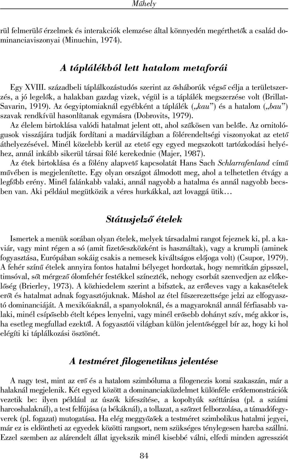 Az óegyiptomiaknál egyébként a táplálék ( kau ) és a hatalom ( bau ) szavak rendkívül hasonlítanak egymásra (Dobrovits, 1979).