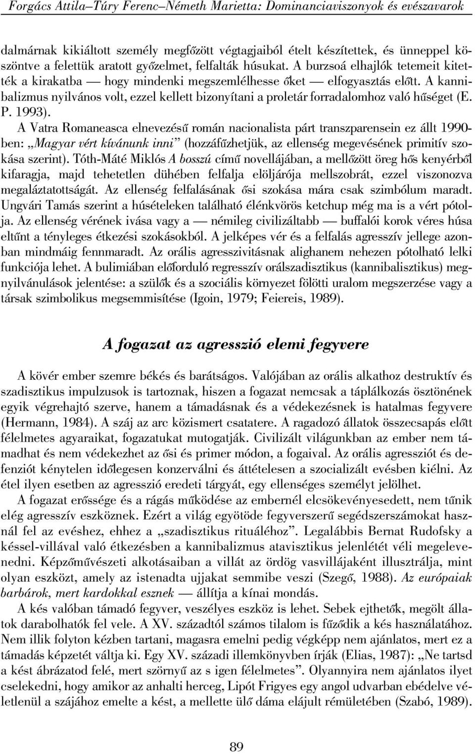 A kannibalizmus nyilvános volt, ezzel kellett bizonyítani a proletár forradalomhoz való hûséget (E. P. 1993).