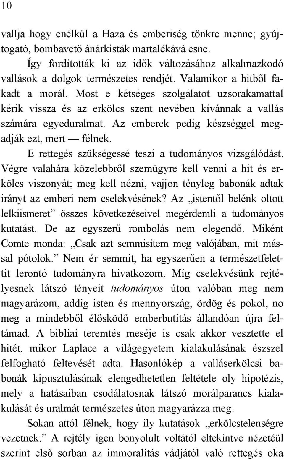 Az emberek pedig készséggel megadják ezt, mert félnek. E rettegés szükségessé teszi a tudományos vizsgálódást.