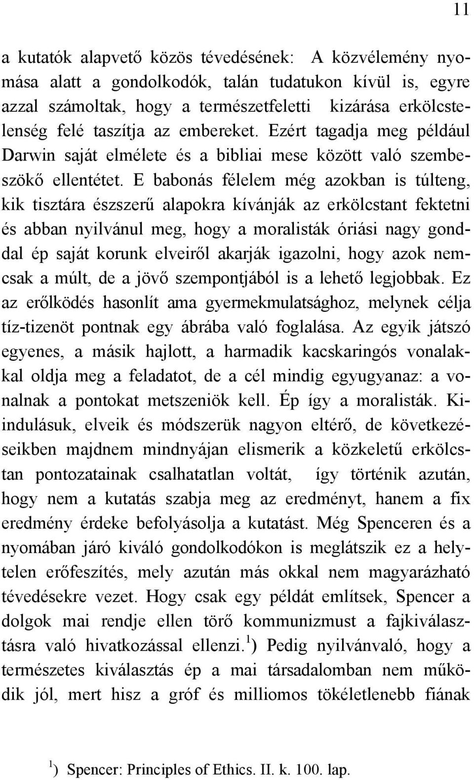 E babonás félelem még azokban is túlteng, kik tisztára észszerű alapokra kívánják az erkölcstant fektetni és abban nyilvánul meg, hogy a moralisták óriási nagy gonddal ép saját korunk elveiről