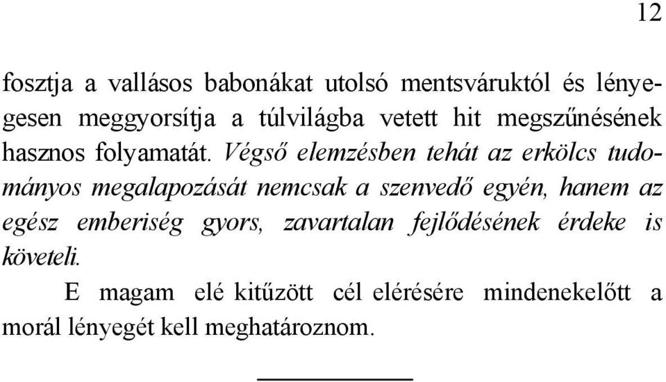 Végső elemzésben tehát az erkölcs tudományos megalapozását nemcsak a szenvedő egyén, hanem az