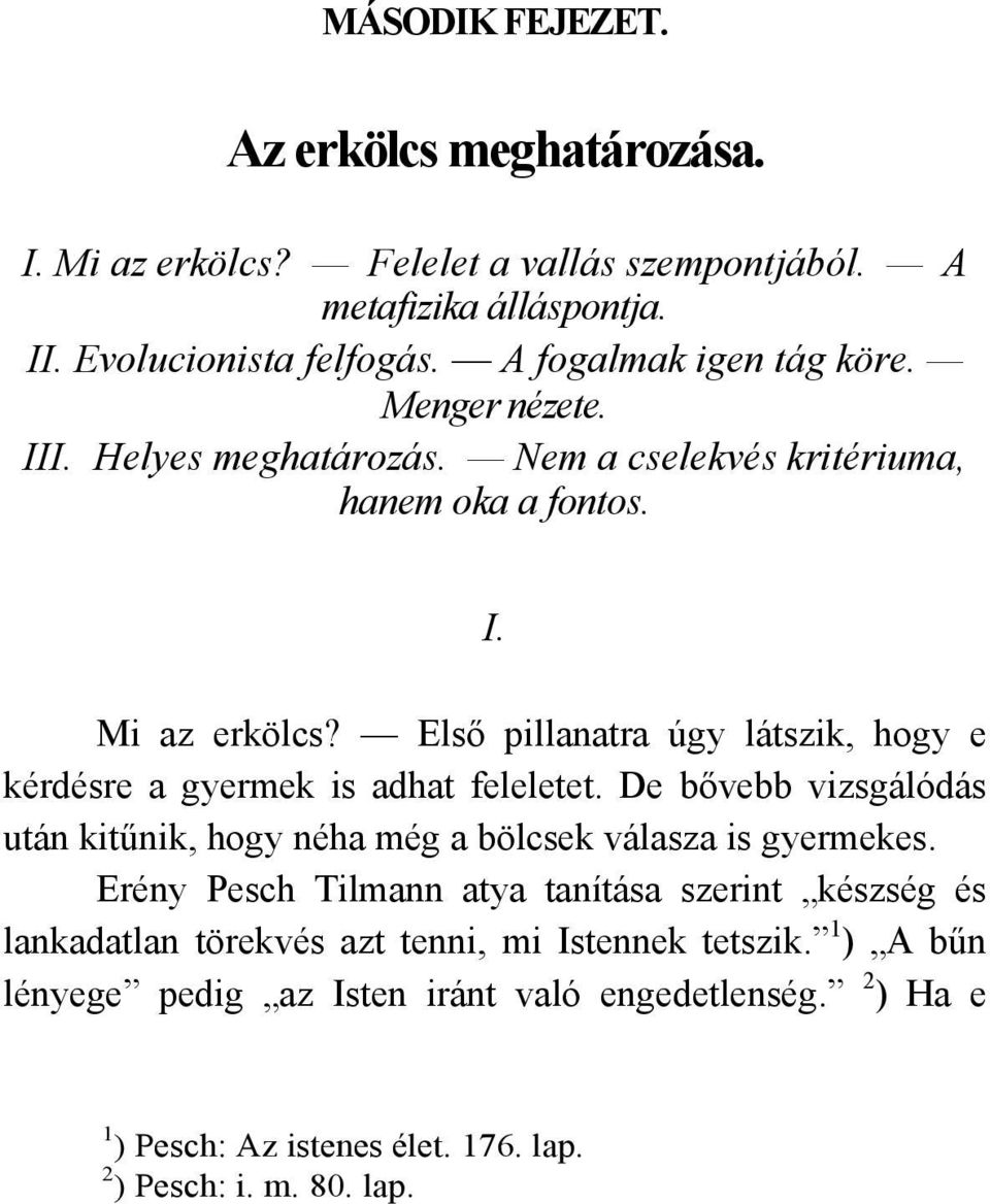 Első pillanatra úgy látszik, hogy e kérdésre a gyermek is adhat feleletet. De bővebb vizsgálódás után kitűnik, hogy néha még a bölcsek válasza is gyermekes.