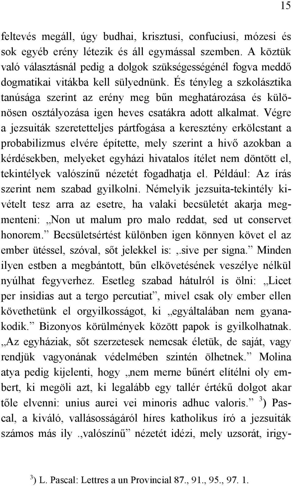 És tényleg a szkolásztika tanúsága szerint az erény meg bűn meghatározása és különösen osztályozása igen heves csatákra adott alkalmat.