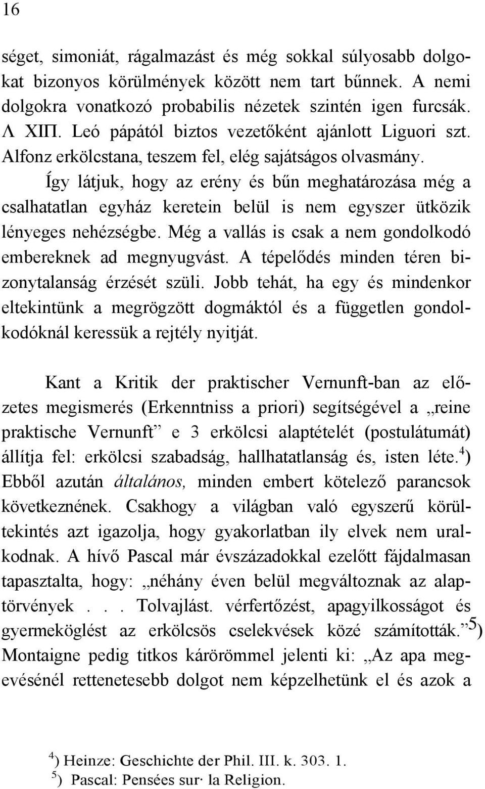 Így látjuk, hogy az erény és bűn meghatározása még a csalhatatlan egyház keretein belül is nem egyszer ütközik lényeges nehézségbe. Még a vallás is csak a nem gondolkodó embereknek ad megnyugvást.