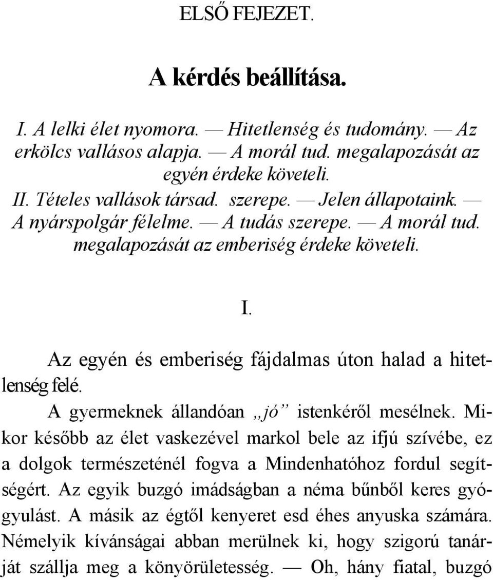 A gyermeknek állandóan jó istenkéről mesélnek. Mikor később az élet vaskezével markol bele az ifjú szívébe, ez a dolgok természeténél fogva a Mindenhatóhoz fordul segítségért.