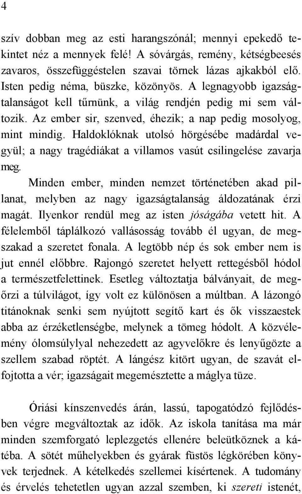 Haldoklóknak utolsó hörgésébe madárdal vegyül; a nagy tragédiákat a villamos vasút csilingelése zavarja meg.