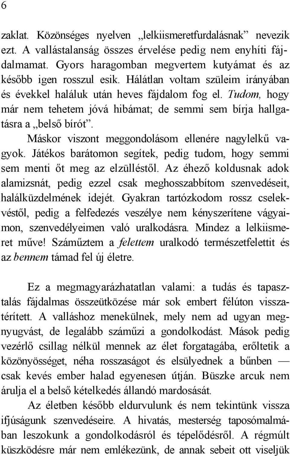 Máskor viszont meggondolásom ellenére nagylelkű vagyok. Játékos barátomon segítek, pedig tudom, hogy semmi sem menti őt meg az elzülléstől.