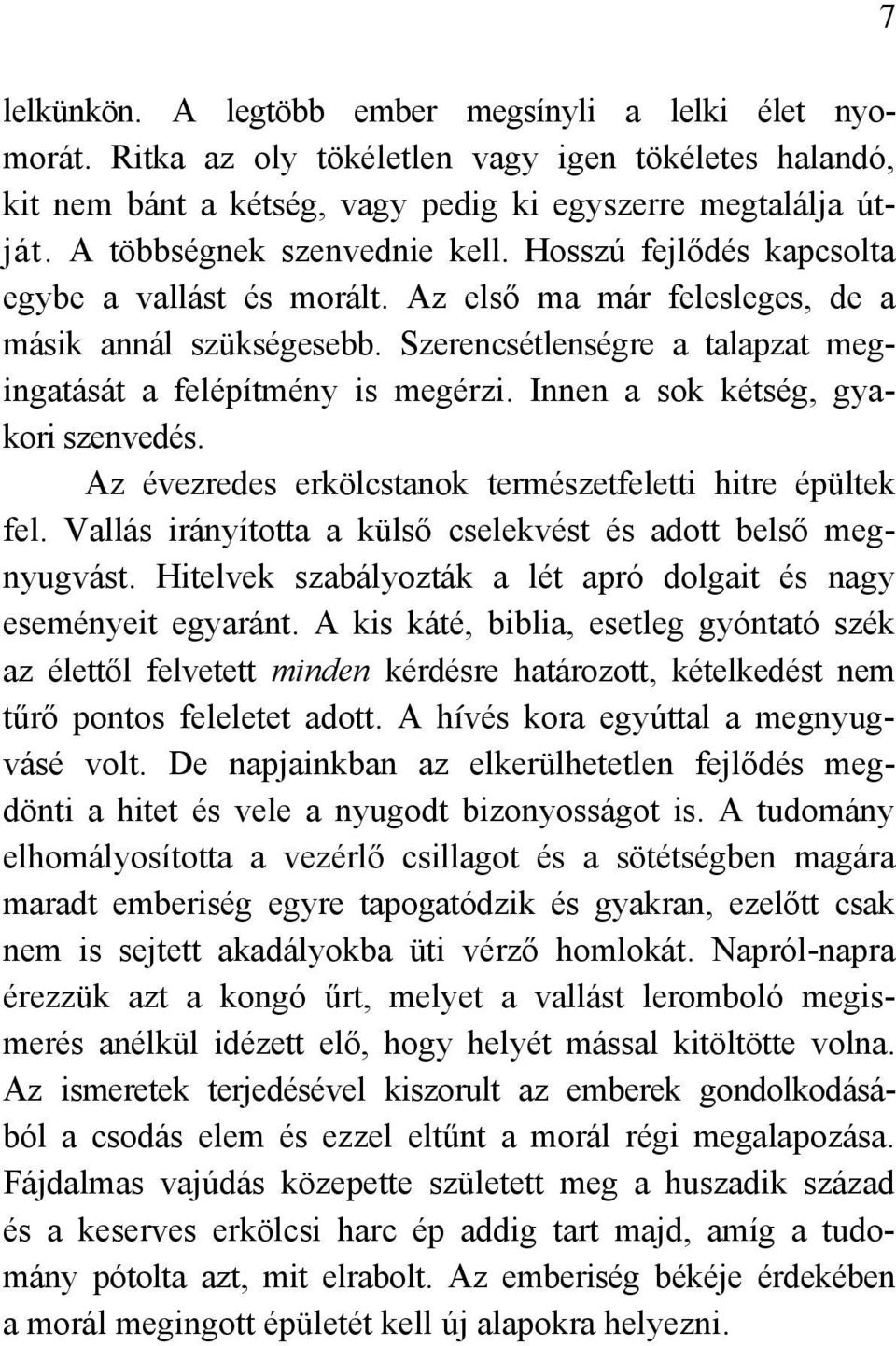 Szerencsétlenségre a talapzat megingatását a felépítmény is megérzi. Innen a sok kétség, gyakori szenvedés. Az évezredes erkölcstanok természetfeletti hitre épültek fel.