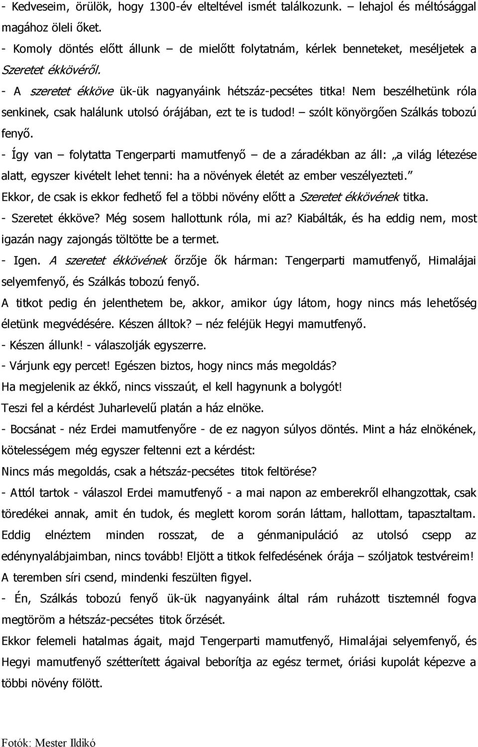 Nem beszélhetünk róla senkinek, csak halálunk utolsó órájában, ezt te is tudod! szólt könyörgően Szálkás tobozú fenyő.