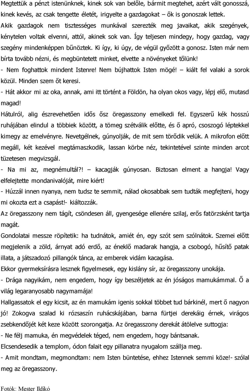 Ki így, ki úgy, de végül győzött a gonosz. Isten már nem bírta tovább nézni, és megbüntetett minket, elvette a növényeket tőlünk! - Nem foghattok mindent Istenre! Nem bújhattok Isten mögé!