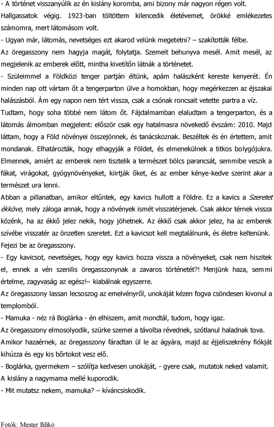 Amit mesél, az megjelenik az emberek előtt, mintha kivetítőn látnák a történetet. - Szüleimmel a Földközi tenger partján éltünk, apám halászként kereste kenyerét.