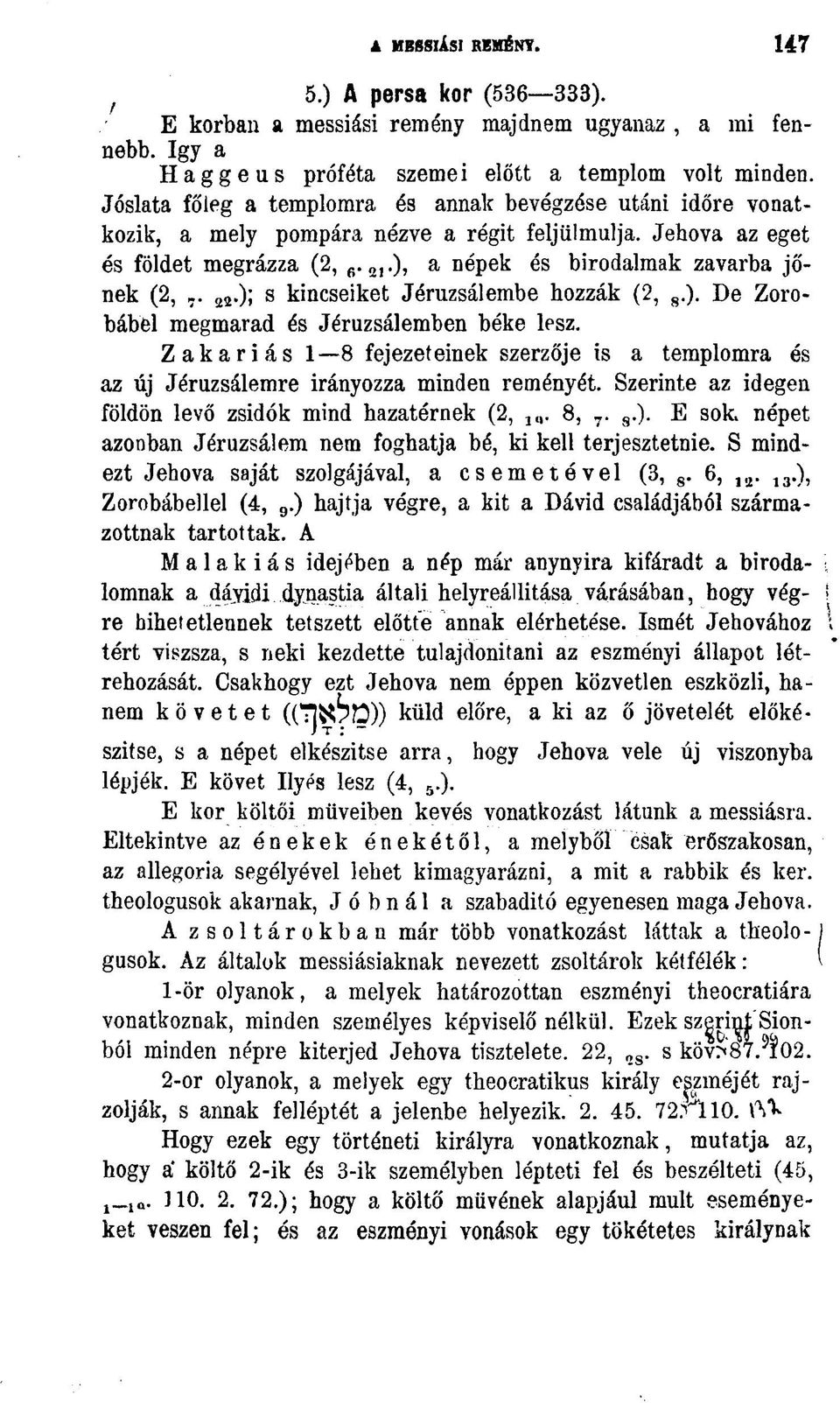 22.); s kincseiket Jéruzsálembe hozzák (2, s>). De Zorobábel megmarad és Jeruzsálemben béke lesz. Zakariás 1 8 fejezeteinek szerzője is a templomra és az új Jéruzsálemre irányozza minden reményét.