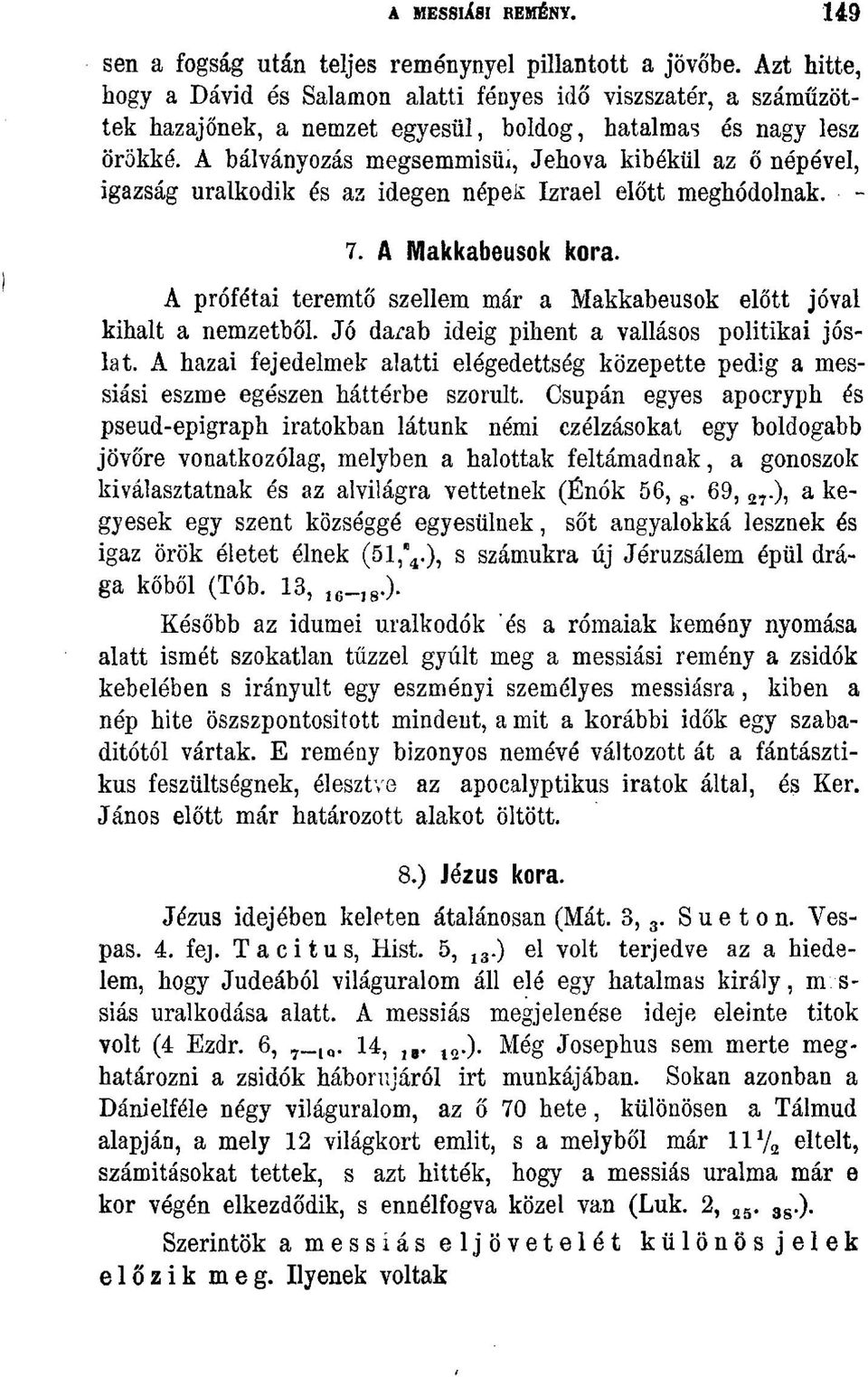 A bálványozás megsemmisül, Jehova kibékül az ő népével, igazság uralkodik és az idegen népek Izrael előtt meghódolnak. 7. A Makkabeusok kora.