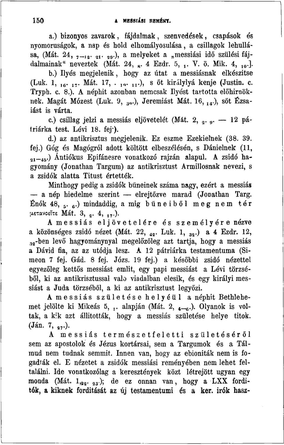 Trypb. c. 8.). A néphit azonban nemcsak Ilyést tartotta előhirnöknek. Magát Mózest (Luk. 9, 3Q.), Jeremiást Mát. 16, 14.), sőt Ézsaiást is várta. c.) csillag jelzi a messiás eljövetelét (Mát. 2, «,.