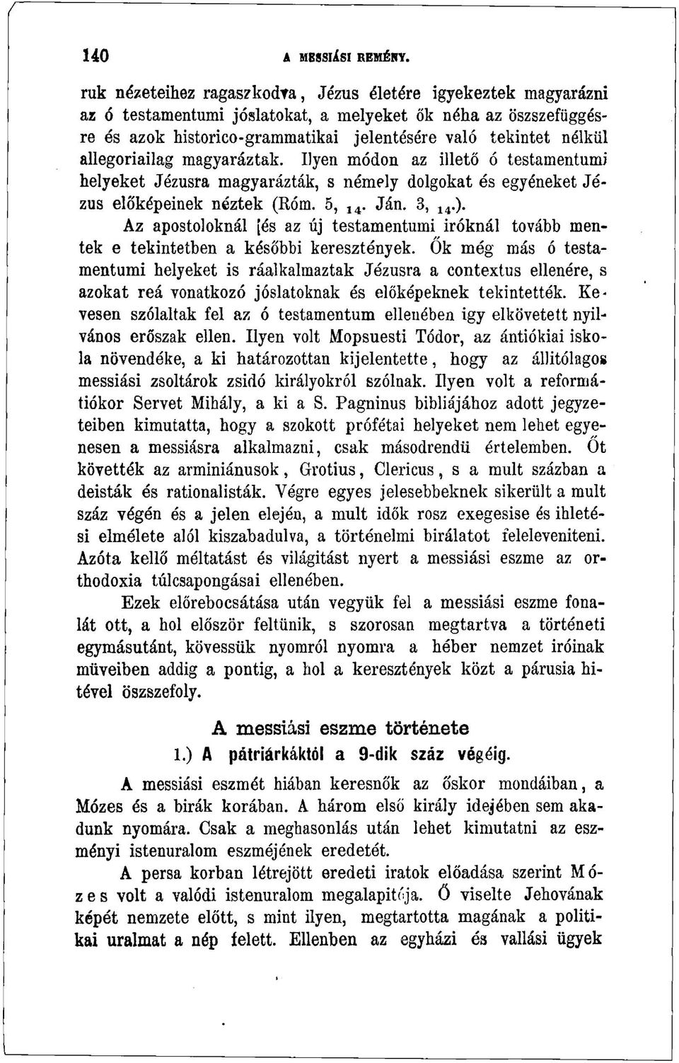 allegoriailag magyaráztak. Ilyen módon az illető ó testamentumi helyeket Jézusra magyarázták, s némely dolgokat és egyéneket Jézus előképeinek néztek (Róm. 5, 14. Ján. 3, 14.).