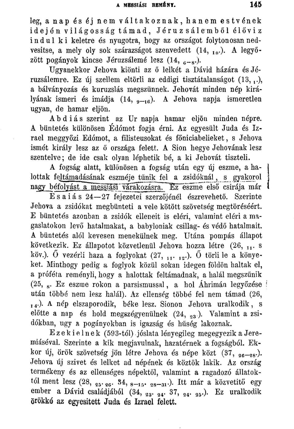 szenvedett (14, ln.). A legyőzött pogányok kincse Jéruzsálemé lesz (14, e_ s.). Ugyanekkor Jehova kiönti az ő lelkét a Dávid házára ésjéruzsálemre.