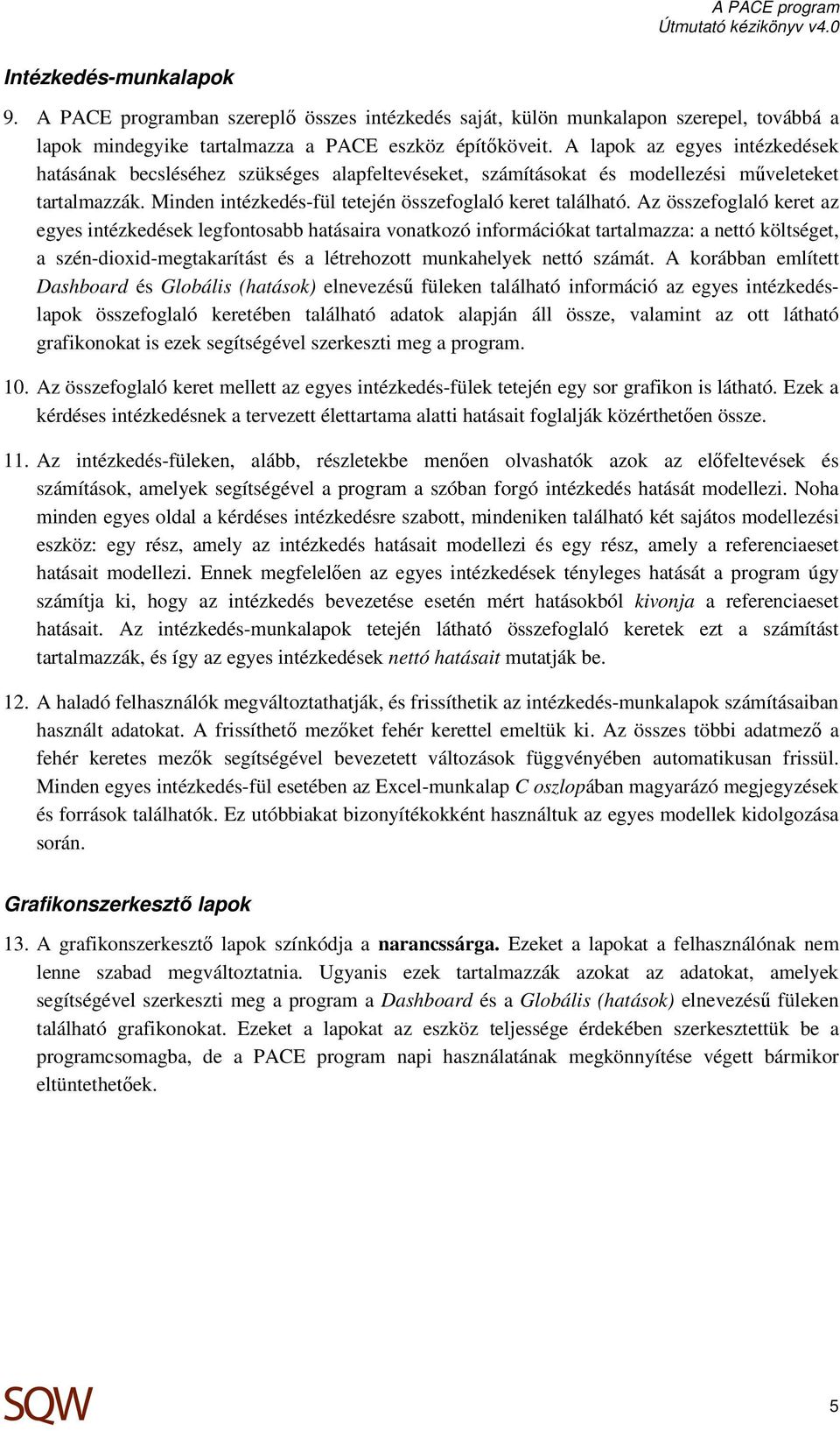 Az összefoglaló keret az egyes intézkedések legfontosabb hatásaira vonatkozó információkat tartalmazza: a nettó költséget, a szén-dioxid-megtakarítást és a létrehozott munkahelyek nettó számát.