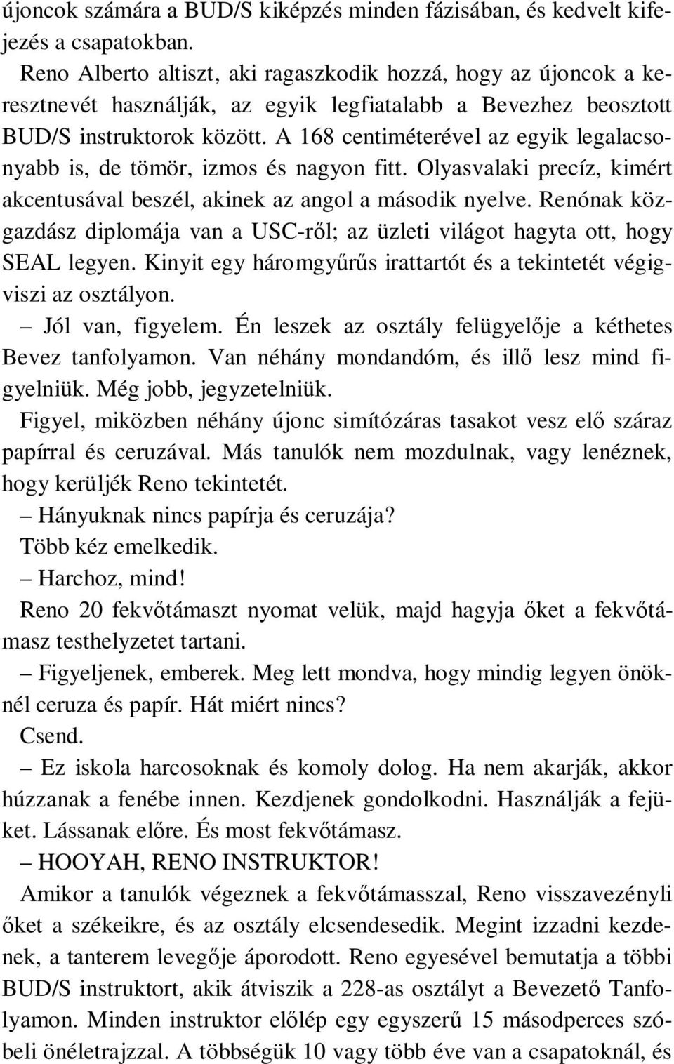 A 168 centiméterével az egyik legalacsonyabb is, de tömör, izmos és nagyon fitt. Olyasvalaki precíz, kimért akcentusával beszél, akinek az angol a második nyelve.