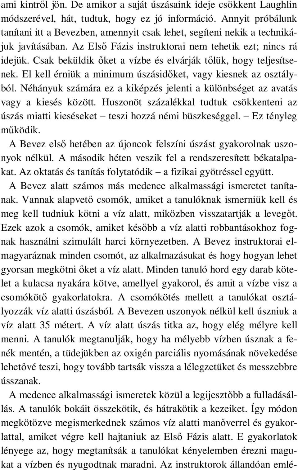 Csak beküldik őket a vízbe és elvárják tőlük, hogy teljesítsenek. El kell érniük a minimum úszásidőket, vagy kiesnek az osztályból.