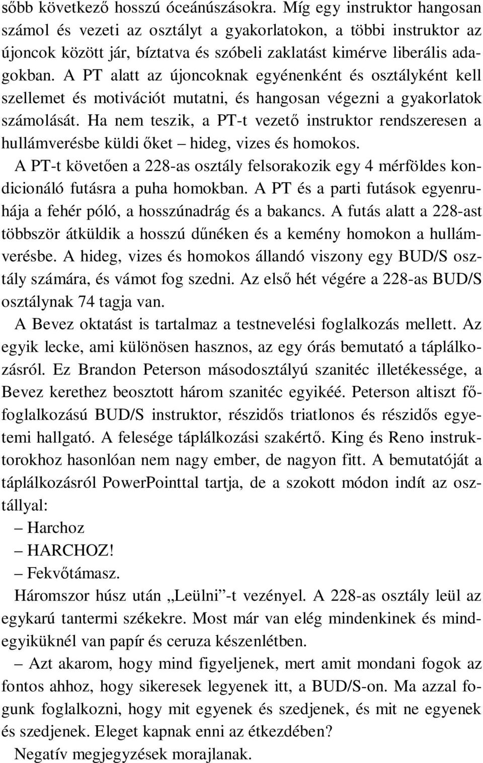 A PT alatt az újoncoknak egyénenként és osztályként kell szellemet és motivációt mutatni, és hangosan végezni a gyakorlatok számolását.