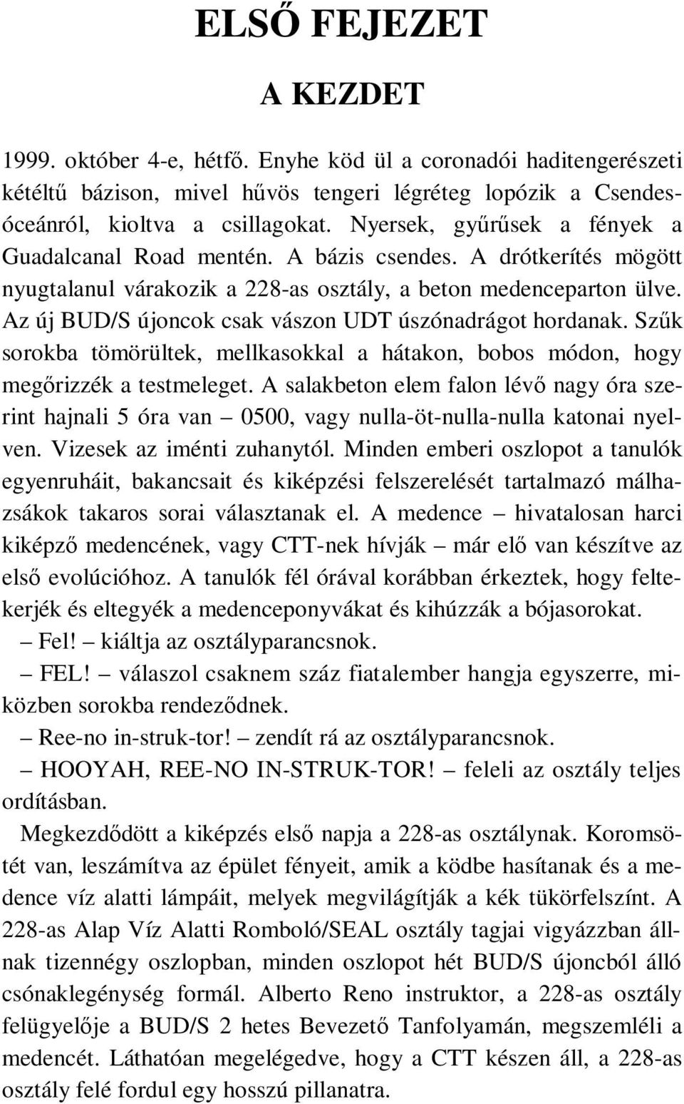 Az új BUD/S újoncok csak vászon UDT úszónadrágot hordanak. Szűk sorokba tömörültek, mellkasokkal a hátakon, bobos módon, hogy megőrizzék a testmeleget.