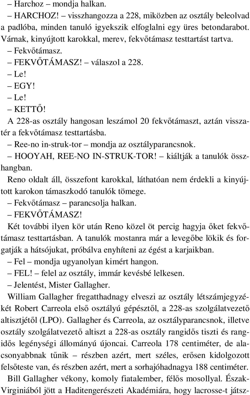 A 228-as osztály hangosan leszámol 20 fekvőtámaszt, aztán visszatér a fekvőtámasz testtartásba. Ree-no in-struk-tor mondja az osztályparancsnok. HOOYAH, REE-NO IN-STRUK-TOR!