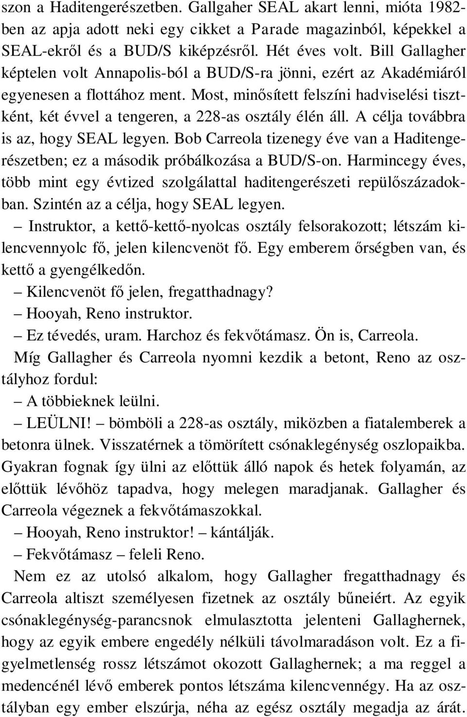 Most, minősített felszíni hadviselési tisztként, két évvel a tengeren, a 228-as osztály élén áll. A célja továbbra is az, hogy SEAL legyen.