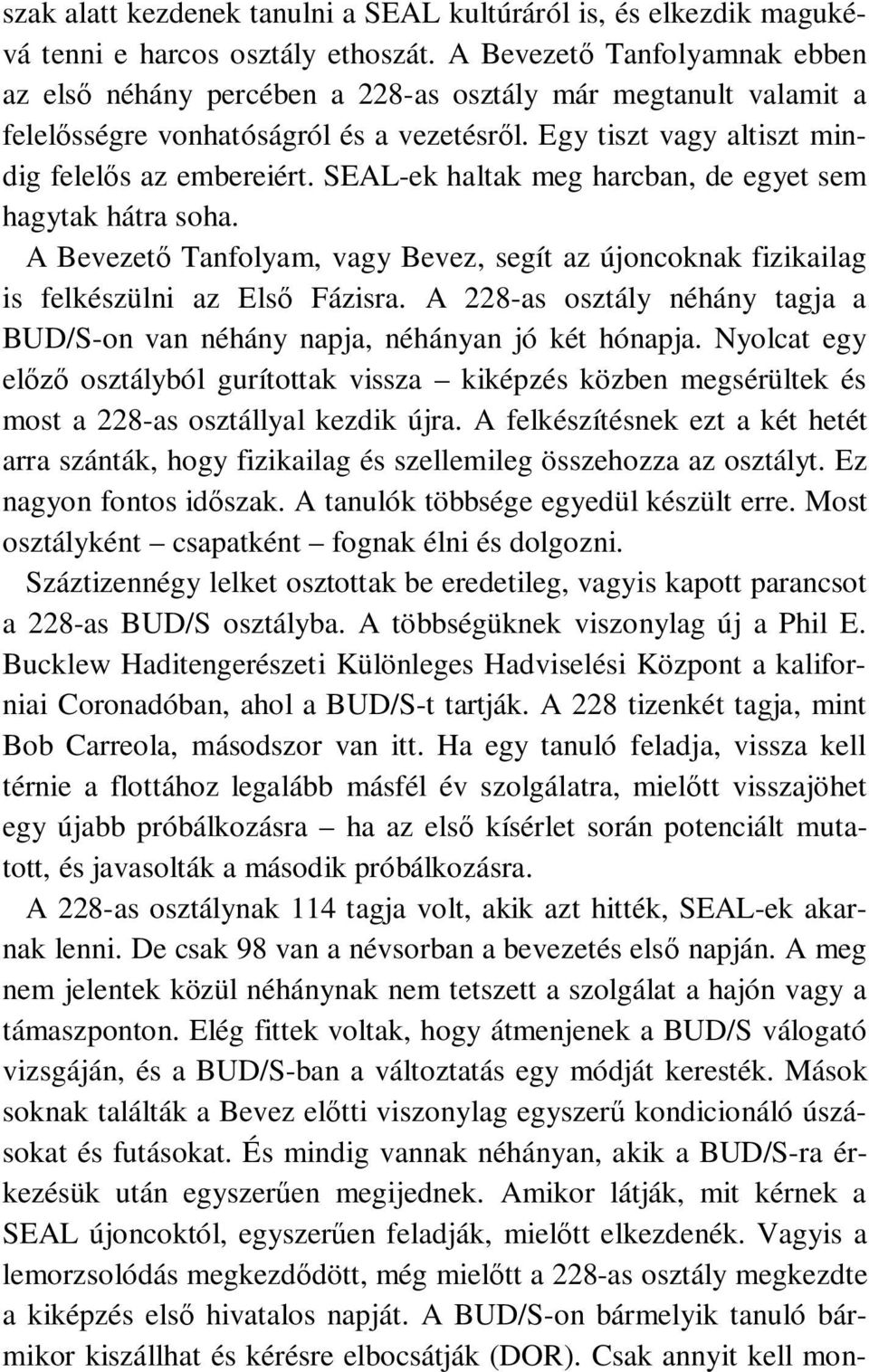 SEAL-ek haltak meg harcban, de egyet sem hagytak hátra soha. A Bevezető Tanfolyam, vagy Bevez, segít az újoncoknak fizikailag is felkészülni az Első Fázisra.