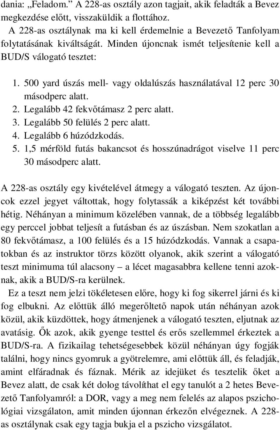 500 yard úszás mell- vagy oldalúszás használatával 12 perc 30 másodperc alatt. 2. Legalább 42 fekvőtámasz 2 perc alatt. 3. Legalább 50