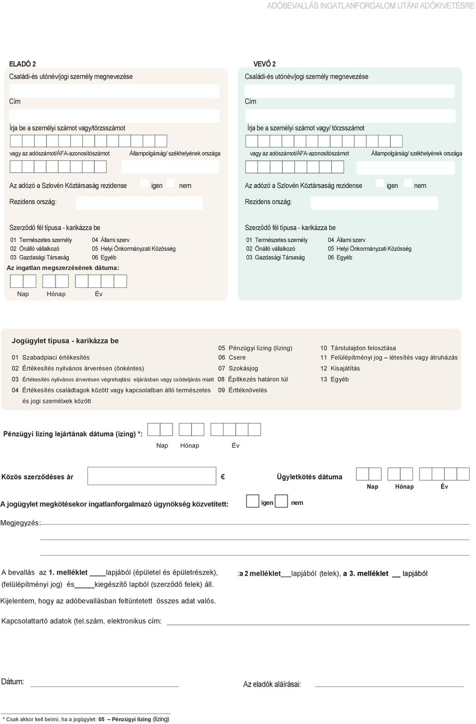 nyilvános árverésen (önkéntes) 07 Szokásjog 12 Kisajátítás 03 Értékesítés nyilvános árverésen végrehajtási eljárásban vagy csődeljárás miatt 08 Építkezés határon túl 13 Egyéb 04 Értékesítés