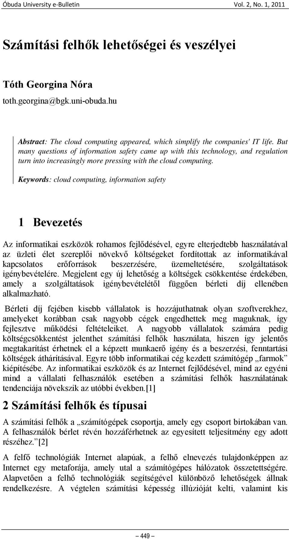 Keywords: cloud computing, information safety 1 Bevezetés Az informatikai eszközök rohamos fejlődésével, egyre elterjedtebb használatával az üzleti élet szereplői növekvő költségeket fordítottak az