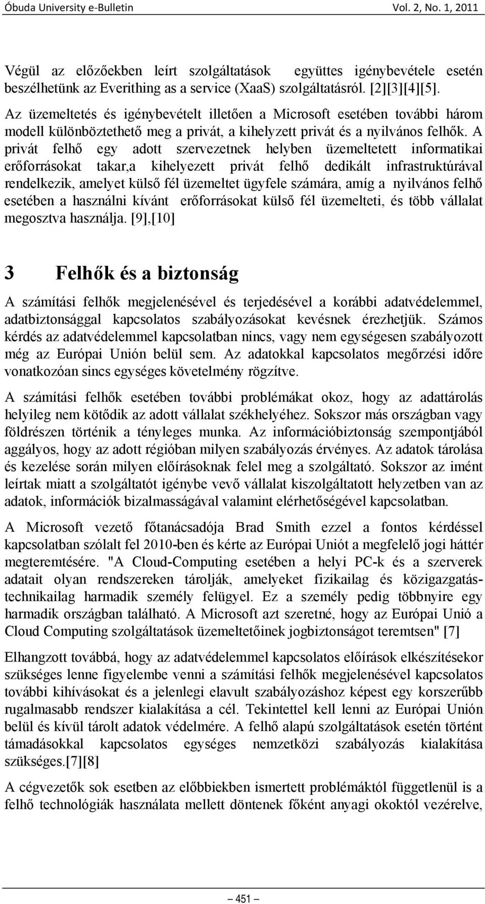 A privát felhő egy adott szervezetnek helyben üzemeltetett informatikai erőforrásokat takar,a kihelyezett privát felhő dedikált infrastruktúrával rendelkezik, amelyet külső fél üzemeltet ügyfele