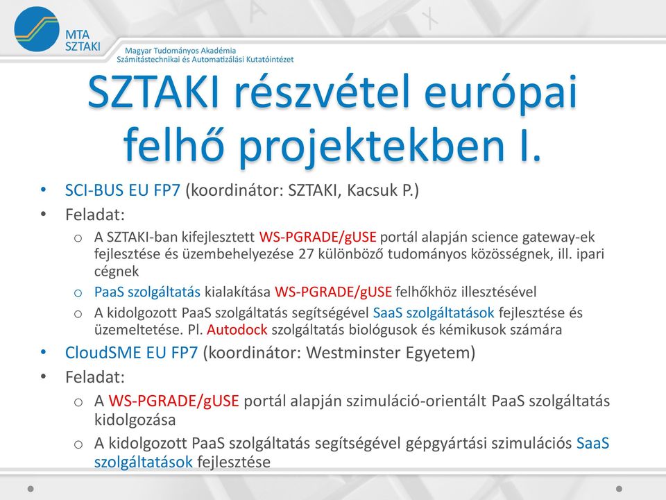 ipari cégnek o PaaS szolgáltatás kialakítása WS-PGRADE/gUSE felhőkhöz illesztésével o A kidolgozott PaaS szolgáltatás segítségével SaaS szolgáltatások fejlesztése és üzemeltetése. Pl.