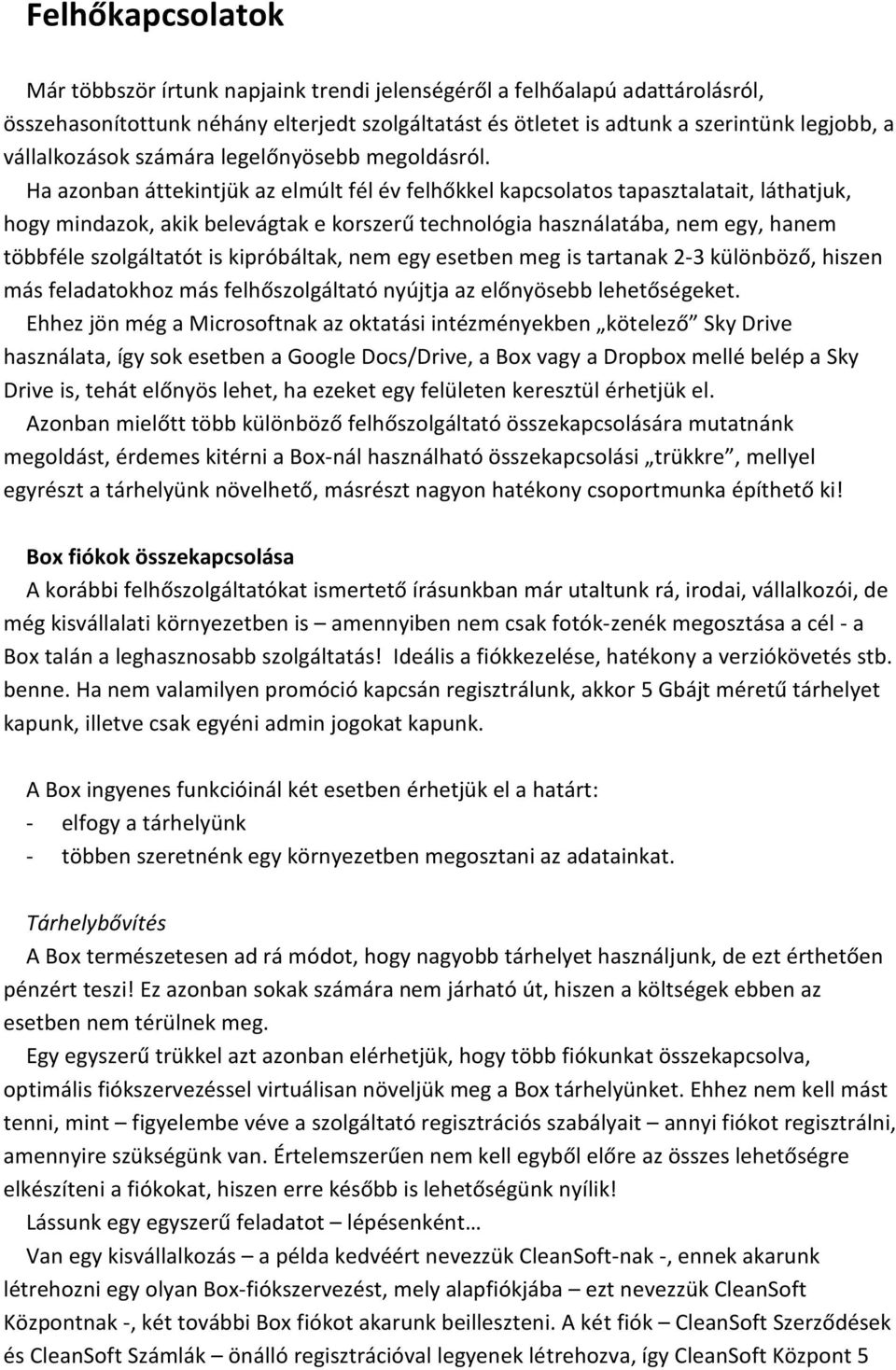 Ha azonban áttekintjük az elmúlt fél év felhőkkel kapcsolatos tapasztalatait, láthatjuk, hogy mindazok, akik belevágtak e korszerű technológia használatába, nem egy, hanem többféle szolgáltatót is