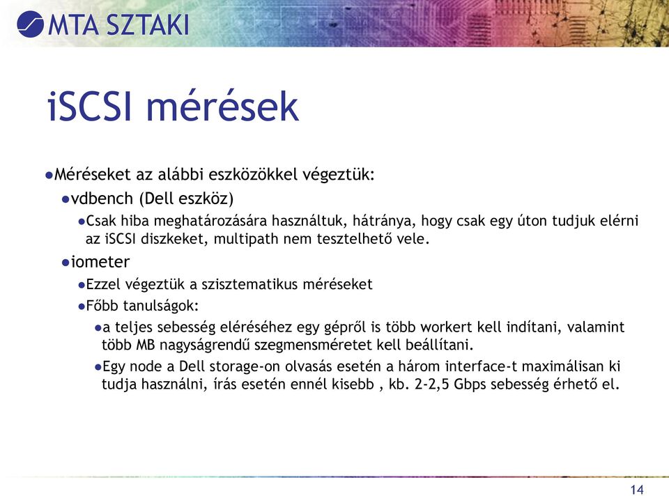 iometer Ezzel végeztük a szisztematikus méréseket Főbb tanulságok: a teljes sebesség eléréséhez egy gépről is több workert kell indítani,