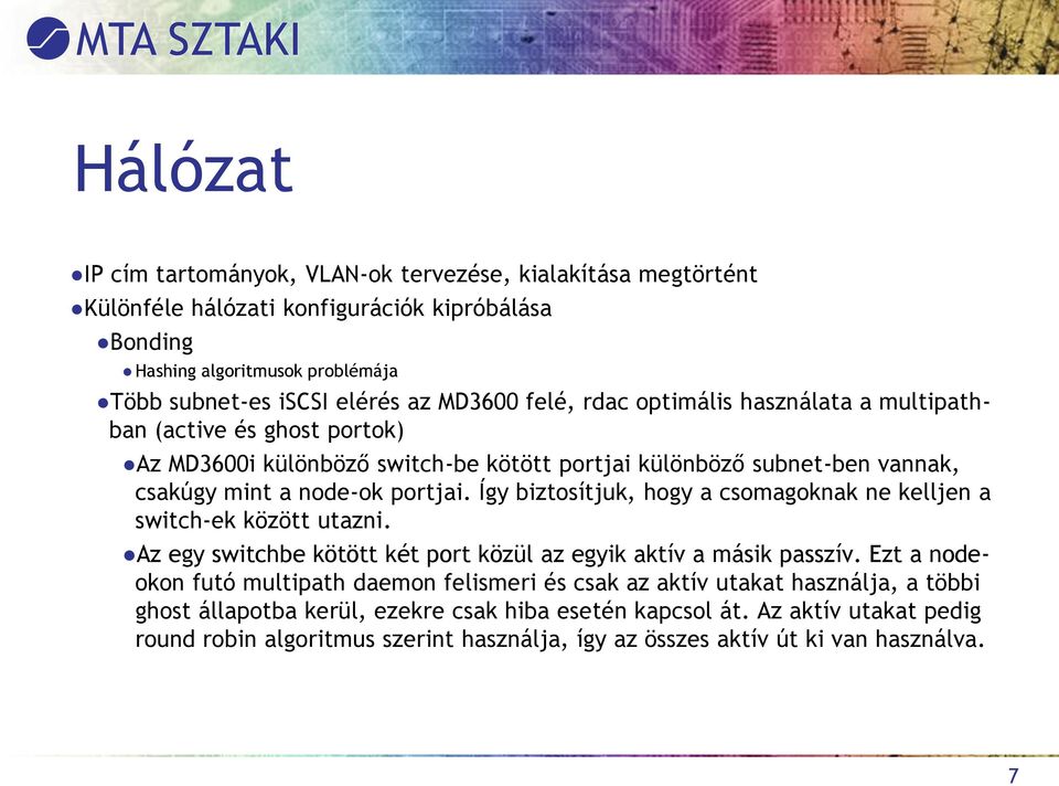 Így biztosítjuk, hogy a csomagoknak ne kelljen a switch-ek között utazni. Az egy switchbe kötött két port közül az egyik aktív a másik passzív.