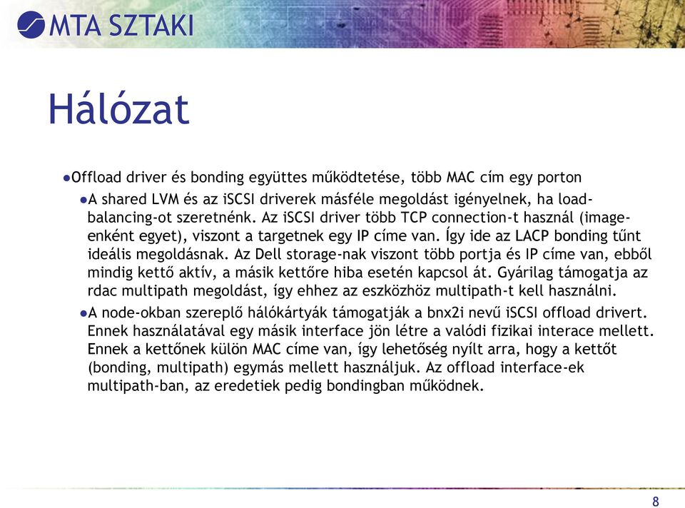 Az Dell storage-nak viszont több portja és IP címe van, ebből mindig kettő aktív, a másik kettőre hiba esetén kapcsol át.