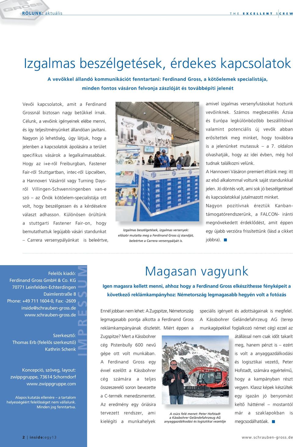 Nagyon jó lehetőség, úgy látjuk, hogy a jelenben a kapcsolatok ápolására a terület specifikus vásárok a legalkalmasabbak.