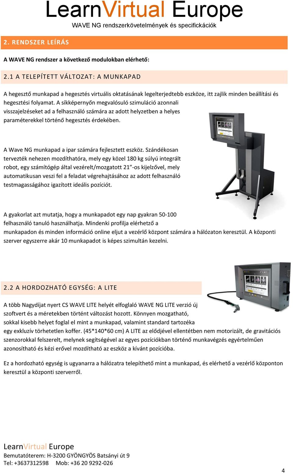 A síkképernyőn megvalósuló szimuláció azonnali visszajelzéseket ad a felhasználó számára az adott helyzetben a helyes paraméterekkel történő hegesztés érdekében.