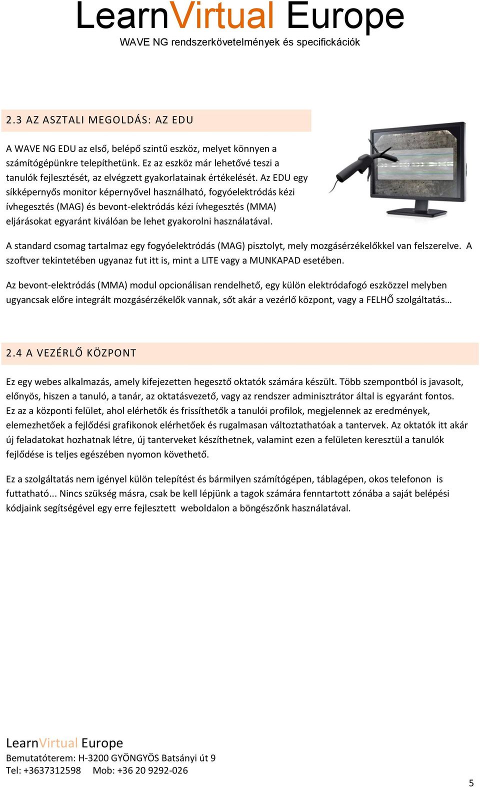 Az EDU egy síkképernyős monitor képernyővel használható, fogyóelektródás kézi ívhegesztés (MAG) és bevont-elektródás kézi ívhegesztés (MMA) eljárásokat egyaránt kiválóan be lehet gyakorolni