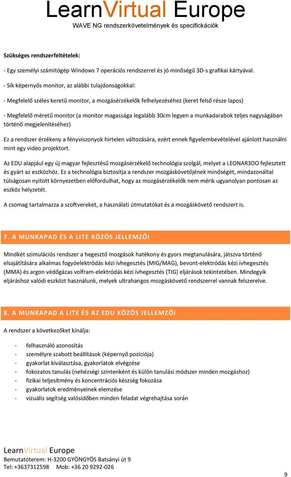 legalább 30cm legyen a munkadarabok teljes nagyságában történő megjelenítéséhez) Ez a rendszer érzékeny a fényviszonyok hirtelen változására, ezért ennek figyelembevételével ajánlott használni mint