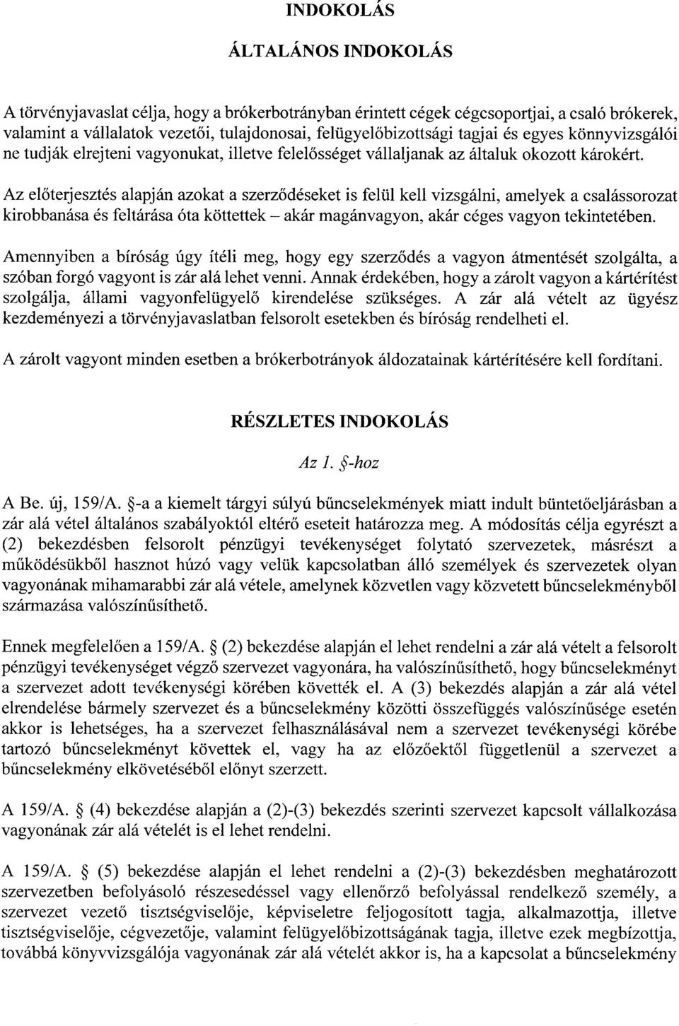 Az előterjesztés alapján azokat a szerz ődéseket is felül kell vizsgálni, amelyek a csalássorozat kirobbanása és feltárása óta köttettek akár magánvagyon, akár céges vagyon tekintetében.