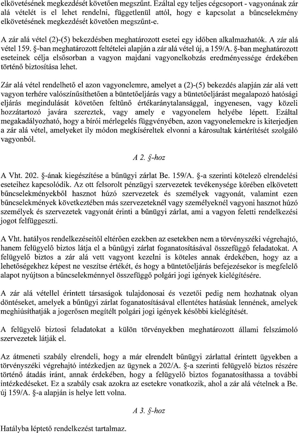 A zár alá vétel (2)-(5) bekezdésben meghatározott esetei egy időben alkalmazhatók. A zár alá vétel 159. -ban meghatározott feltételei alapján a zár alá vétel új, a 159/A.