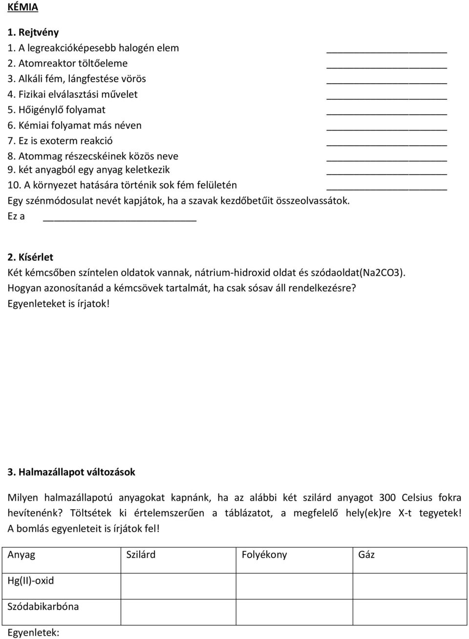 A környezet hatására történik sok fém felületén Egy szénmódosulat nevét kapjátok, ha a szavak kezdőbetűit összeolvassátok. Ez a 2.