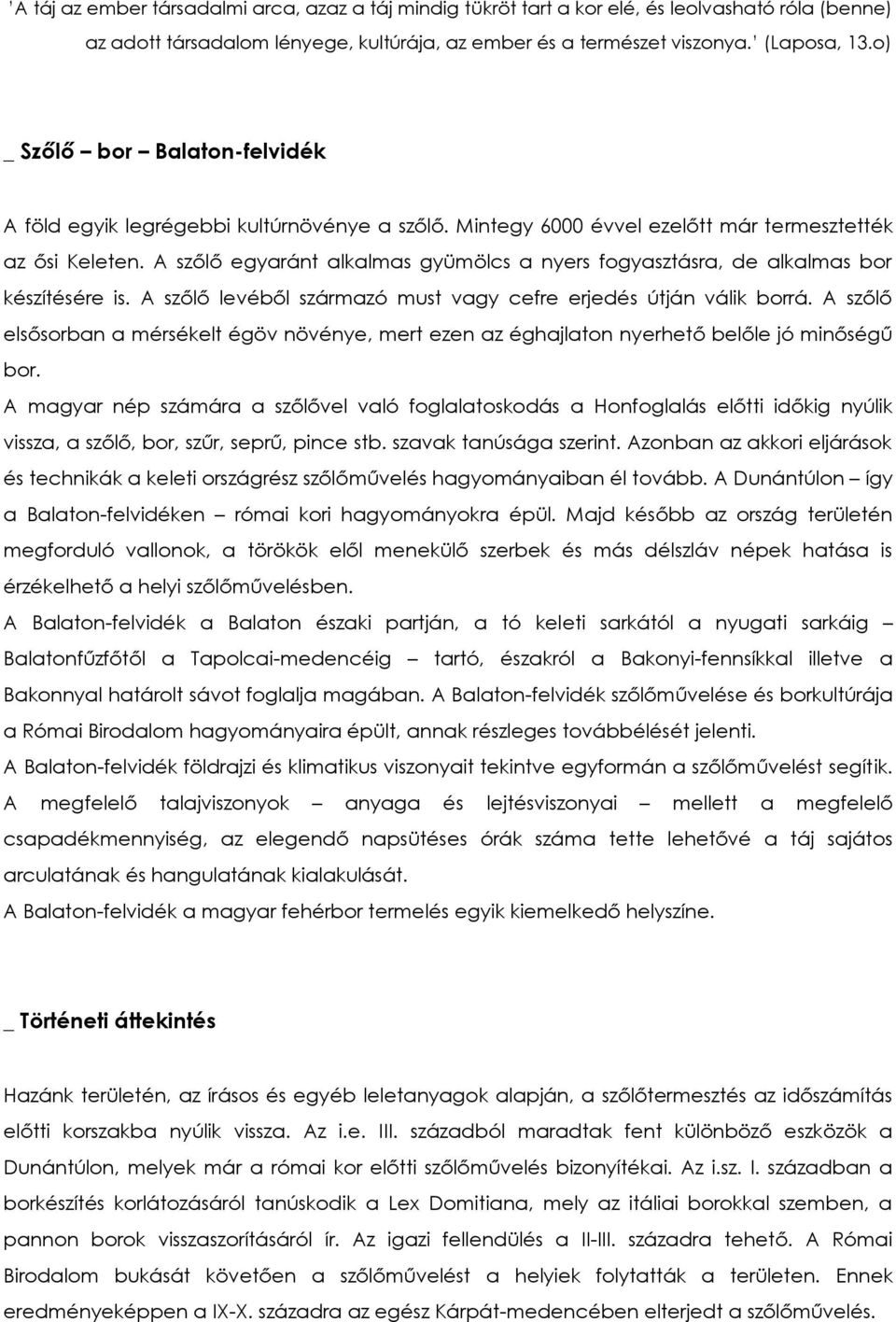 A szőlő egyaránt alkalmas gyümölcs a nyers fogyasztásra, de alkalmas bor készítésére is. A szőlő levéből származó must vagy cefre erjedés útján válik borrá.